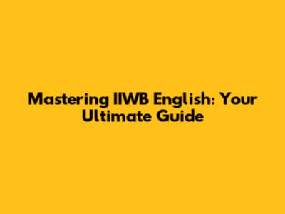 Mastering IIWB English: Your Ultimate Guide