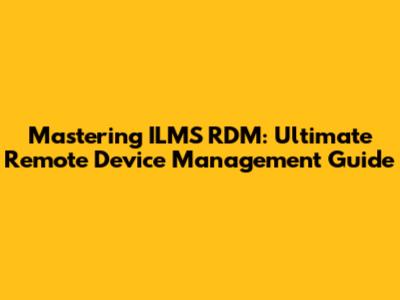 Mastering ILMS RDM: Ultimate Remote Device Management Guide