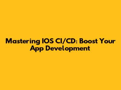 Mastering IOS CI/CD: Boost Your App Development