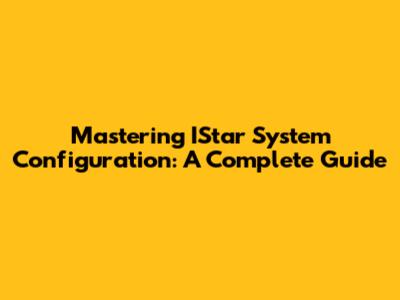Mastering IStar System Configuration: A Complete Guide