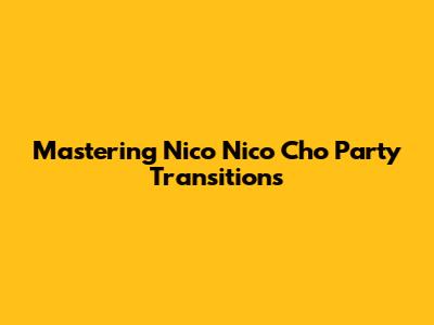 Mastering Nico Nico Cho Party Transitions