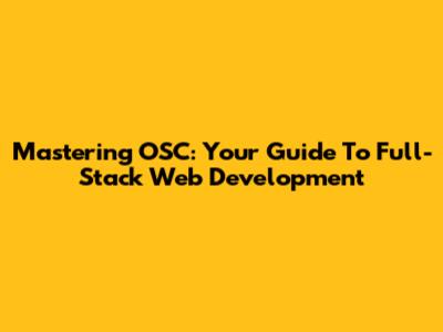 Mastering OSC: Your Guide To Full-Stack Web Development