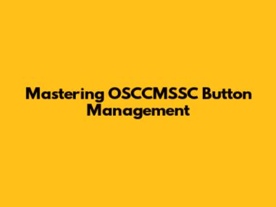 Mastering OSCCMSSC Button Management