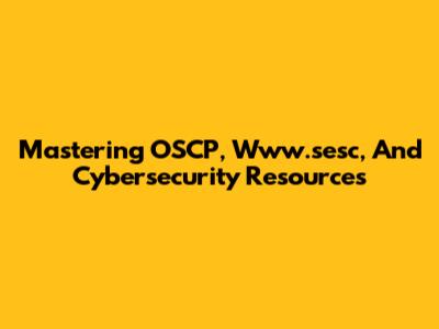 Mastering OSCP, Www.sesc, And Cybersecurity Resources