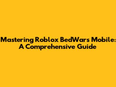 Mastering Roblox BedWars Mobile: A Comprehensive Guide