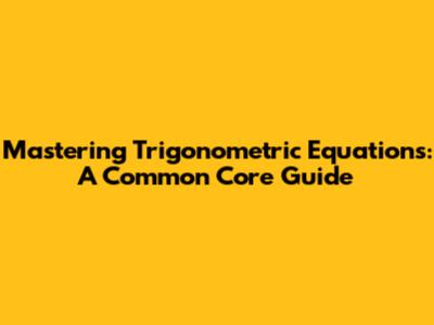 Mastering Trigonometric Equations: A Common Core Guide
