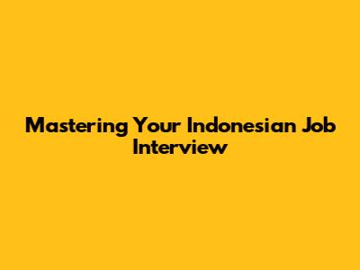 Mastering Your Indonesian Job Interview
