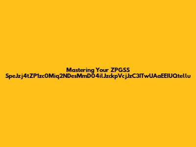 Mastering Your ZPGSS SpeJzj4tZP1zc0Miq2NDesMmD04ilJzckpVcjJzC3ITwUAaEEIUQtellu