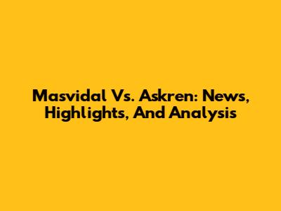 Masvidal Vs. Askren: News, Highlights, And Analysis