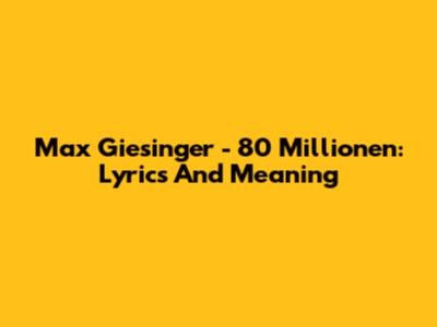 Max Giesinger - 80 Millionen: Lyrics And Meaning