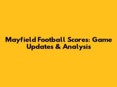 Mayfield Football Scores: Game Updates & Analysis