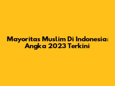 Mayoritas Muslim Di Indonesia: Angka 2023 Terkini