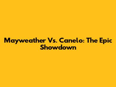 Mayweather Vs. Canelo: The Epic Showdown
