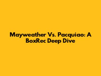 Mayweather Vs. Pacquiao: A BoxRec Deep Dive