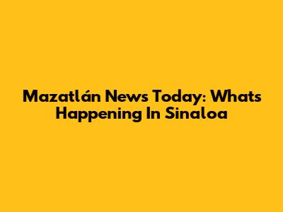 Mazatlán News Today: What's Happening In Sinaloa