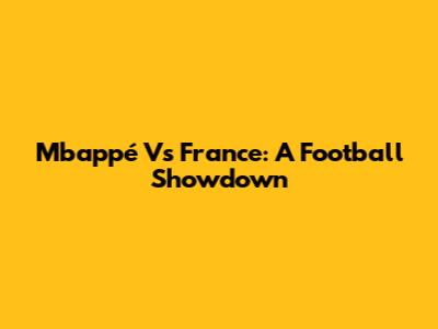Mbappé Vs France: A Football Showdown
