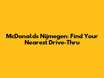 McDonald's Nijmegen: Find Your Nearest Drive-Thru