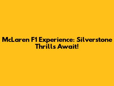 McLaren F1 Experience: Silverstone Thrills Await!