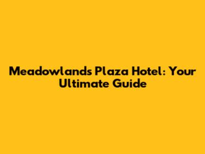 Meadowlands Plaza Hotel: Your Ultimate Guide