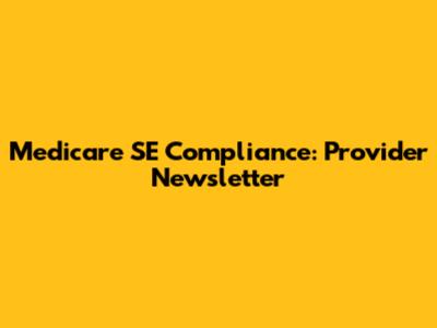 Medicare SE Compliance: Provider Newsletter
