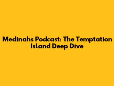 Medinah's Podcast: The Temptation Island Deep Dive
