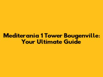 Mediterania 1 Tower Bougenville: Your Ultimate Guide