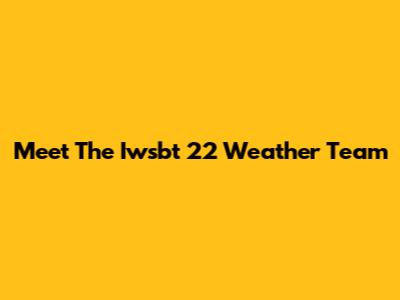 Meet The Iwsbt 22 Weather Team