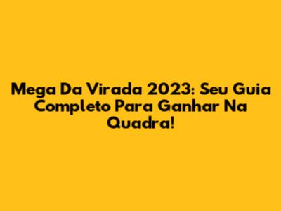 Mega Da Virada 2023: Seu Guia Completo Para Ganhar Na Quadra!