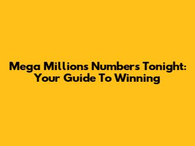 Mega Millions Numbers Tonight: Your Guide To Winning