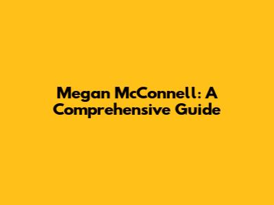 Megan McConnell: A Comprehensive Guide