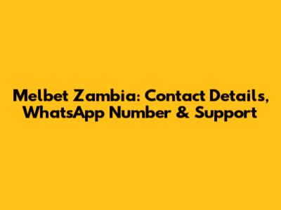 Melbet Zambia: Contact Details, WhatsApp Number & Support