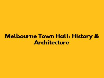 Melbourne Town Hall: History & Architecture