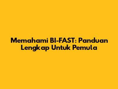 Memahami BI-FAST: Panduan Lengkap Untuk Pemula