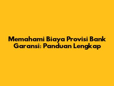 Memahami Biaya Provisi Bank Garansi: Panduan Lengkap