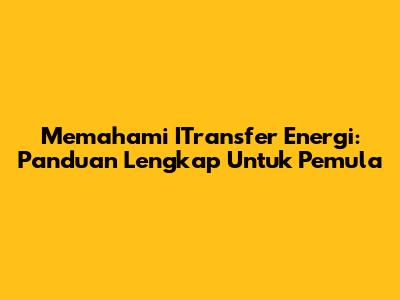 Memahami ITransfer Energi: Panduan Lengkap Untuk Pemula