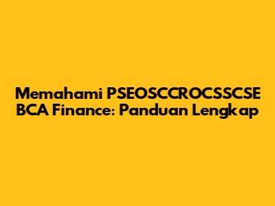 Memahami PSEOSCCROCSSCSE BCA Finance: Panduan Lengkap