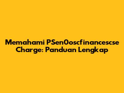Memahami PSen0oscfinancescse Charge: Panduan Lengkap
