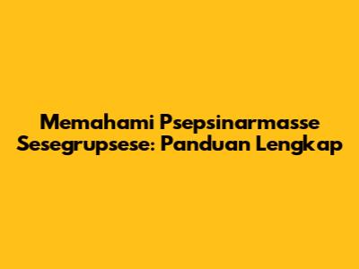 Memahami Psepsinarmasse Sesegrupsese: Panduan Lengkap
