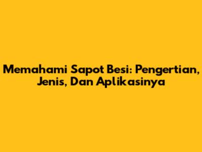 Memahami Sapot Besi: Pengertian, Jenis, Dan Aplikasinya