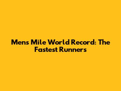 Men's Mile World Record: The Fastest Runners