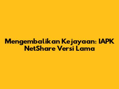 Mengembalikan Kejayaan: IAPK NetShare Versi Lama