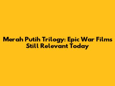 Merah Putih Trilogy: Epic War Films Still Relevant Today