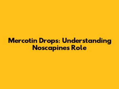 Mercotin Drops: Understanding Noscapine's Role
