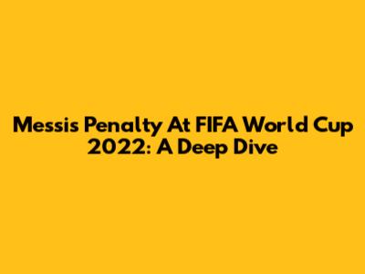 Messi's Penalty At FIFA World Cup 2022: A Deep Dive