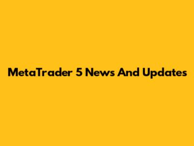 MetaTrader 5 News And Updates