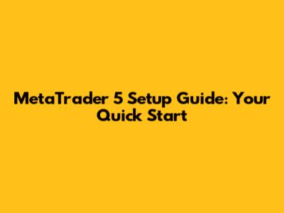 MetaTrader 5 Setup Guide: Your Quick Start