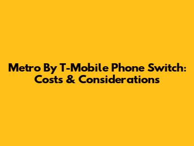 Metro By T-Mobile Phone Switch: Costs & Considerations