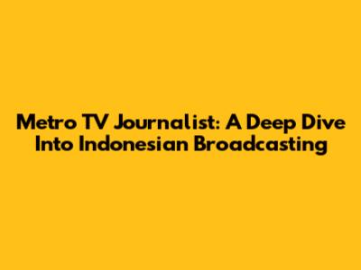 Metro TV Journalist: A Deep Dive Into Indonesian Broadcasting