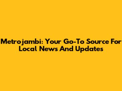 Metrojambi: Your Go-To Source For Local News And Updates