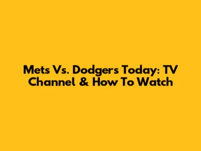 Mets Vs. Dodgers Today: TV Channel & How To Watch